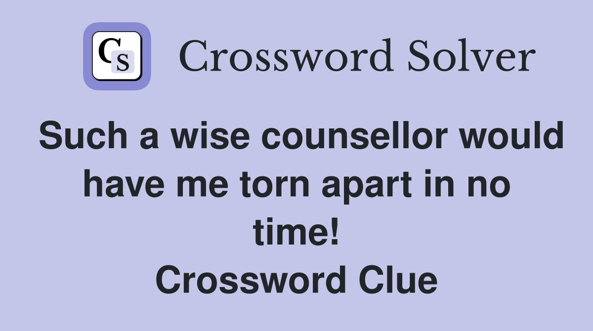 Such a wise counsellor would have me torn apart in no time! Crossword Clue Answers Crossword